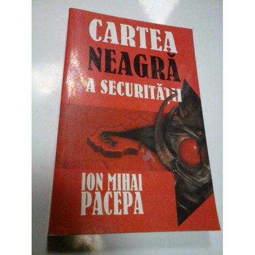CARTEA NEAGRA A SECURITATII - ION MIHAI PACEPA - volumul I CARTEA NEAGRA A SECURITATII - ION MIHAI PACEPA - volumul I